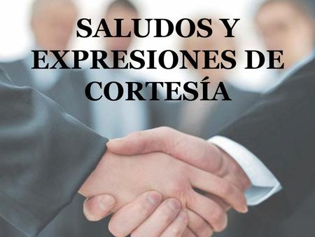 SALUDOS Y EXPRESIONES DE CORTESÍA