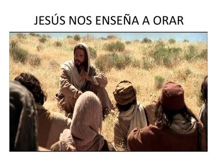 JESÚS NOS ENSEÑA A ORAR.