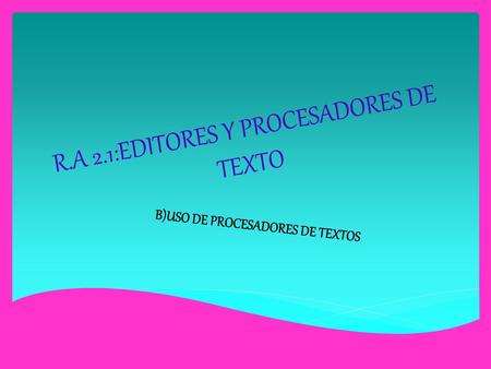 R.A 2.1:EDITORES Y PROCESADORES DE TEXTO