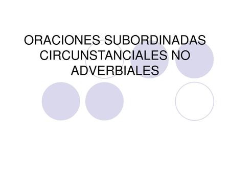 ORACIONES SUBORDINADAS CIRCUNSTANCIALES NO ADVERBIALES