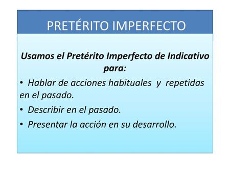 Usamos el Pretérito Imperfecto de Indicativo para: