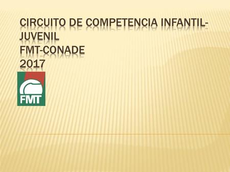 CIRCUITO DE COMPETENCIA INFANTIL-JUVENIL FMT-CONADE 2017