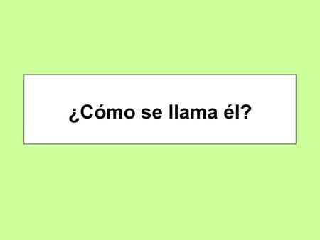 ¿Cómo se llama él?.