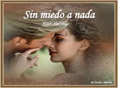 Sin miedo a nada Autor: Alex Ubago By David - Almeria.