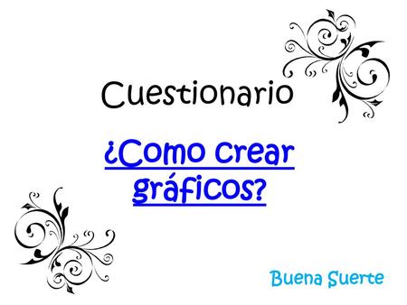 Cuestionario ¿Como crear gráficos? Buena Suerte.