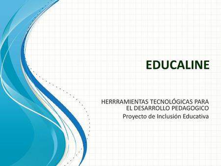 EDUCALINE HERRRAMIENTAS TECNOLÓGICAS PARA EL DESARROLLO PEDAGOGICO