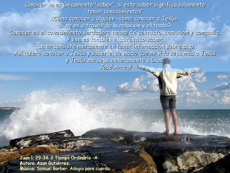 Conocer no es únicamente “saber”, si este saber significa solamente “tener conocimientos”. ¿Cómo conocer a alguien –cómo conocer a Jesús- si no es a través.