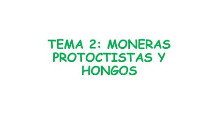 TEMA 2: MONERAS PROTOCTISTAS Y HONGOS