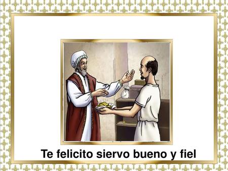 Te felicito siervo bueno y fiel