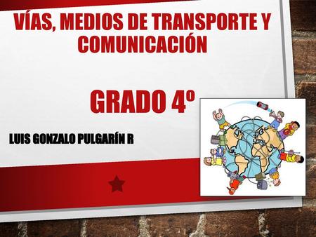 VÍAS, MEDIOS DE TRANSPORTE Y COMUNICACIÓN GrAdo 4º