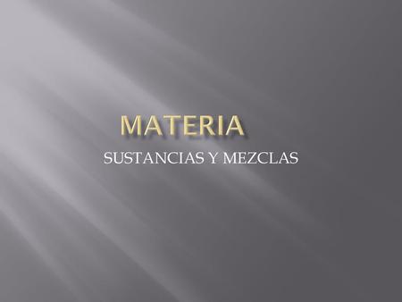 MATERIA SUSTANCIAS Y MEZCLAS.