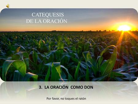 de LA ORACIÓN catequesis 3. LA ORACIÓN COMO DON