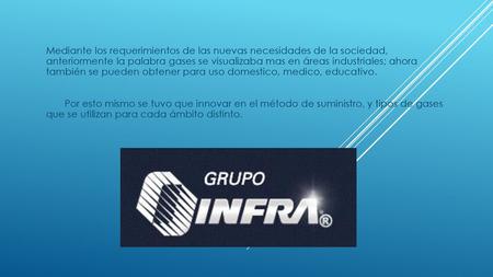 Mediante los requerimientos de las nuevas necesidades de la sociedad, anteriormente la palabra gases se visualizaba mas en áreas industriales; ahora.