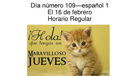 Día número 109—español 1 El 16 de febrero Horario Regular