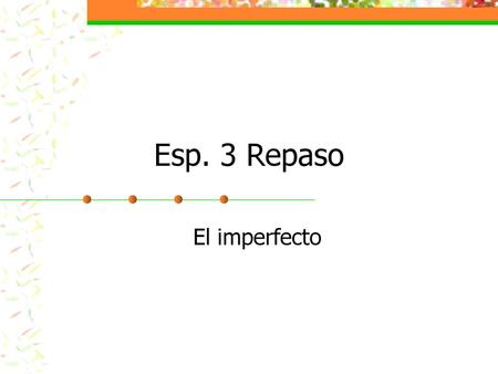 Esp. 3 Repaso El imperfecto.