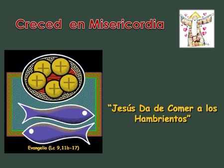 Creced en Misericordia “Jesús Da de Comer a los Hambrientos”
