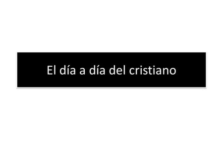 El día a día del cristiano