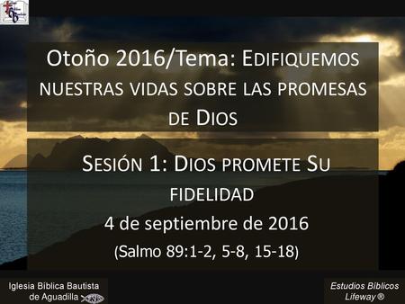 Otoño 2016/Tema: Edifiquemos nuestras vidas sobre las promesas de Dios