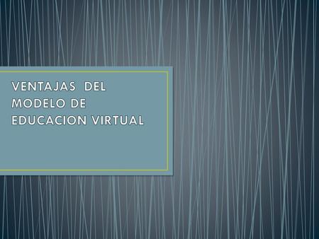 VENTAJAS DEL MODELO DE EDUCACION VIRTUAL