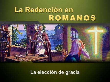 La Redención en ROMANOS La elección de gracia.