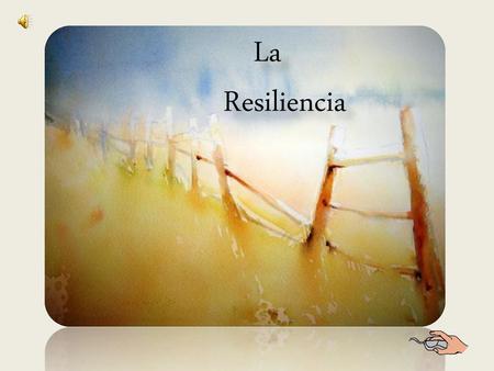 La Resiliencia.