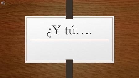 ¿Y tú…..