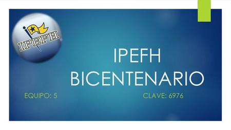 IPEFH BICENTENARIO Equipo: 5  Clave: 6976.