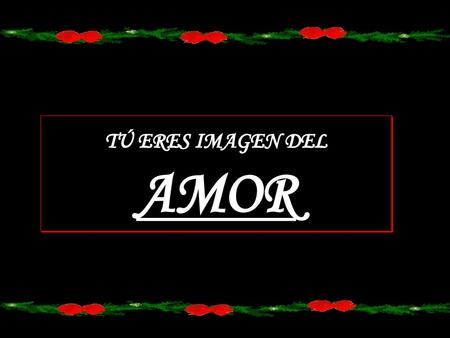 TÚ ERES IMAGEN DEL AMOR.