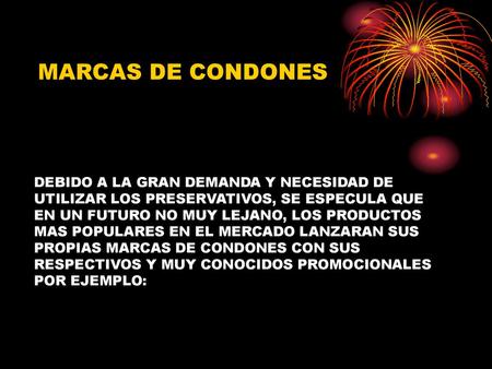 MARCAS DE CONDONES DEBIDO A LA GRAN DEMANDA Y NECESIDAD DE UTILIZAR LOS PRESERVATIVOS, SE ESPECULA QUE EN UN FUTURO NO MUY LEJANO, LOS PRODUCTOS MAS POPULARES.