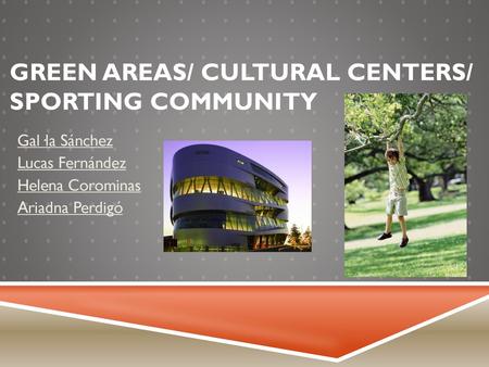GREEN AREAS/ CULTURAL CENTERS/ SPORTING COMMUNITY