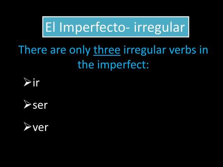 There are only three irregular verbs in the imperfect: