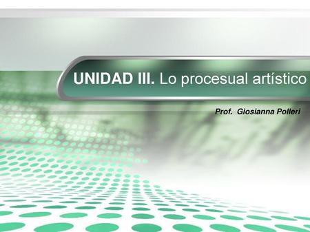 UNIDAD III. Lo procesual artístico