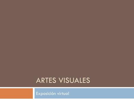 ARTES VISUALES Exposición virtual.