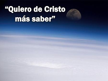 “Quiero de Cristo más saber”