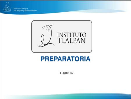 PREPARATORIA EQUIPO 6.