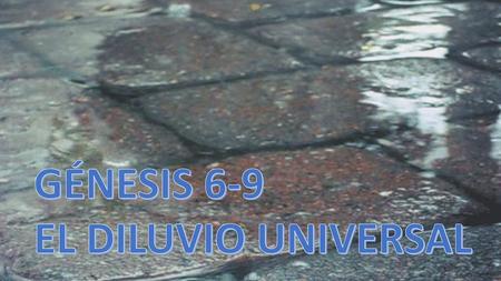 GÉNESIS 6-9 EL DILUVIO UNIVERSAL