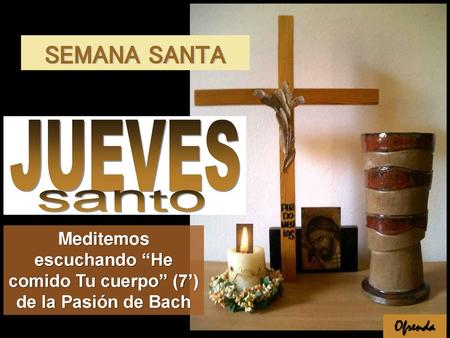 Meditemos escuchando “He comido Tu cuerpo” (7’) de la Pasión de Bach