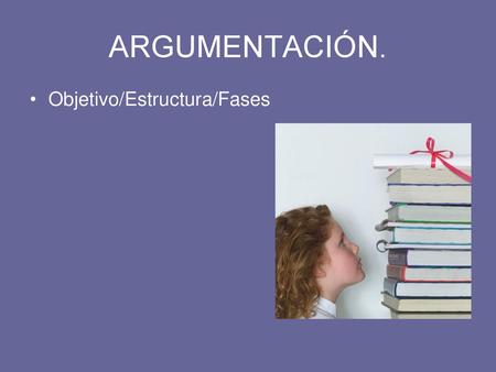 ARGUMENTACIÓN. Objetivo/Estructura/Fases.
