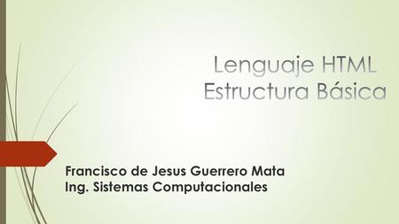 Francisco de Jesus Guerrero Mata Ing. Sistemas Computacionales