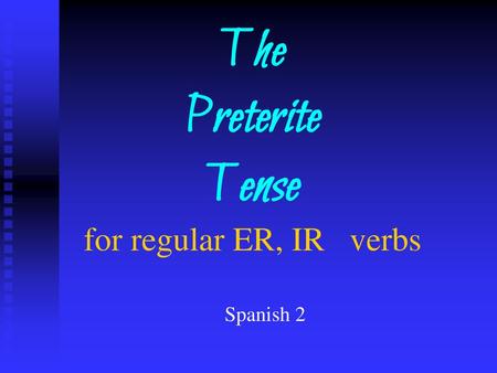 The Preterite Tense for regular ER, IR verbs