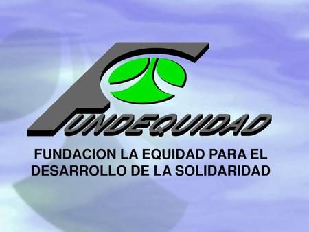 FUNDACION LA EQUIDAD PARA EL DESARROLLO DE LA SOLIDARIDAD
