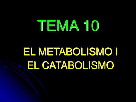TEMA 10 EL METABOLISMO I EL CATABOLISMO 1.