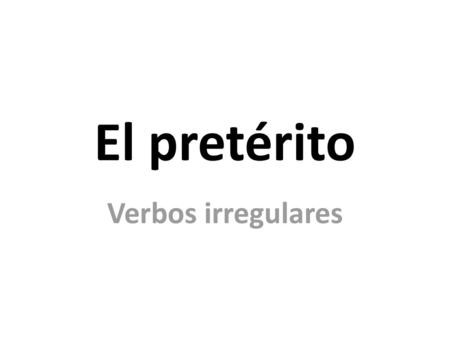 El pretérito Verbos irregulares.