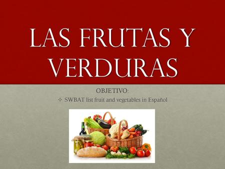 OBJETIVO: SWBAT list fruit and vegetables in Español