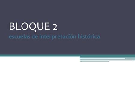 BLOQUE 2 escuelas de interpretación histórica