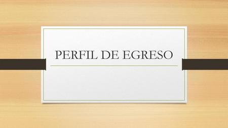 PERFIL DE EGRESO.