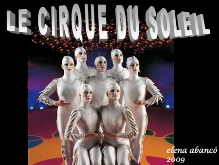 LE CIRQUE DU SOLEIL elena abancó 2009.