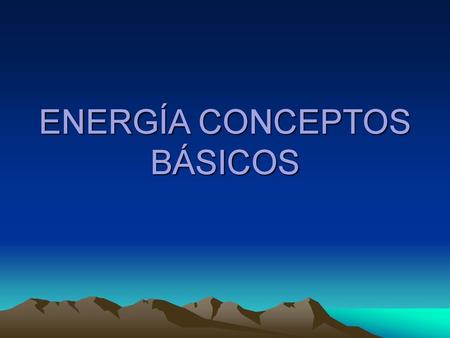 ENERGÍA CONCEPTOS BÁSICOS