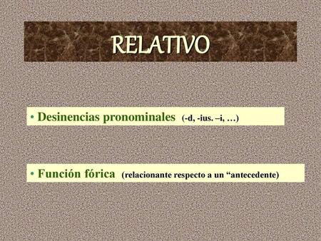 RELATIVO Desinencias pronominales (-d, -ius. –i, …)