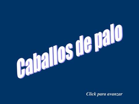 Caballos de palo Click para avanzar.